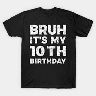 Bruh Its My 10th Birthday 10 Year Old Birthday T-Shirt